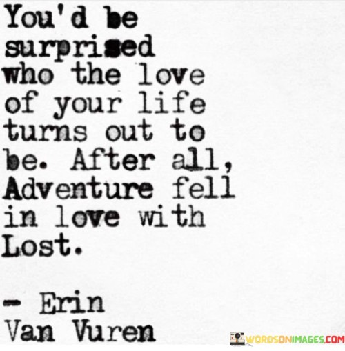 You'd Be Surprised Who The Love Of Your Life Quotes