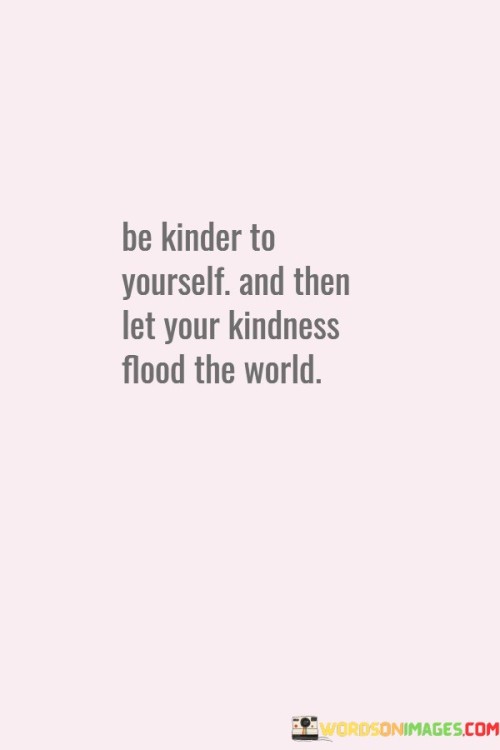 Be-Kinder-To-Yourself-And-Then-Let-Your-Quotes.jpeg