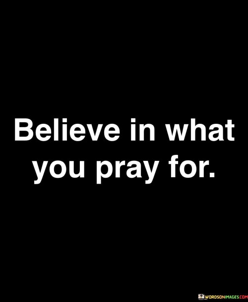 Believe In What You Pray For Quotes
