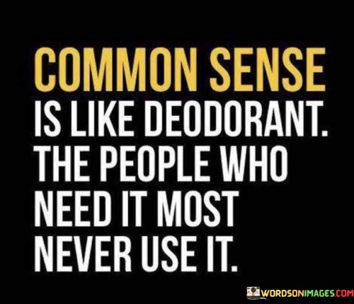 Common-Sense-Is-Like-Deodorant-The-Quotes.jpeg