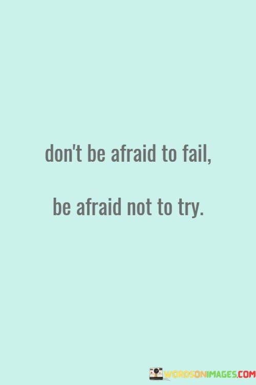 Dont-Be-Afraid-To-Fail-Be-Afraid-Not-To-Try-Quotes.jpeg