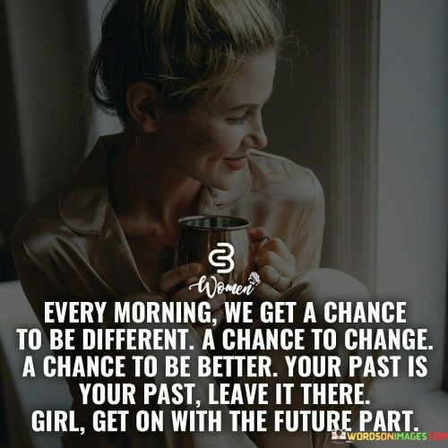 Every Morning We Get A Chance To Be Different Quotes