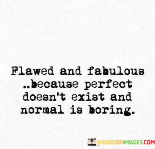 Flawed And Fabulous Because Perfect Doesn't Exist Quotes