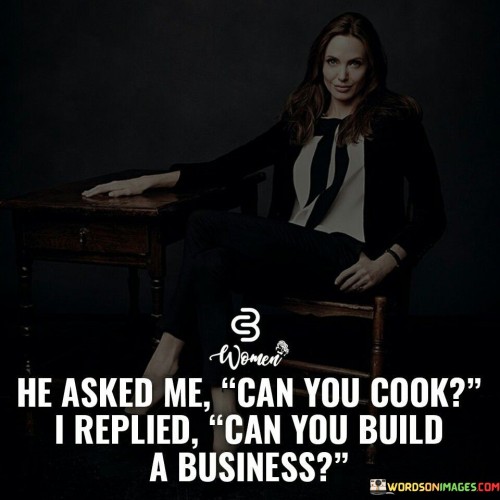 He Asked Me Can You Cook I Replied Quotes