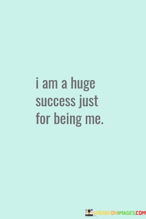 In the first paragraph, this statement highlights the idea that success should not be solely measured by external achievements or comparisons with others. Instead, it suggests that simply embracing and being true to oneself is a significant achievement in its own right.

The second paragraph could explore the concept of self-love and self-acceptance. It implies that recognizing one's worth and embracing their authentic self is a form of success that brings inner fulfillment and contentment.

In summary, this statement promotes the idea that individuals are already successful just by being themselves. It encourages self-acceptance and self-love as essential components of personal success, emphasizing that acknowledging and embracing one's unique qualities and identity is a significant achievement in life.