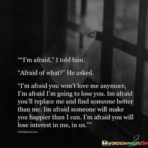 Im-Afraid-I-Told-Him-Afraid-Of-What-Quotes.jpeg