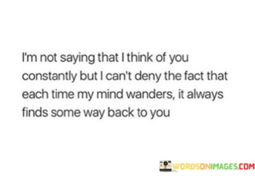 I'm Not Saying That I Think Of You Constantly But I Can't Quotes