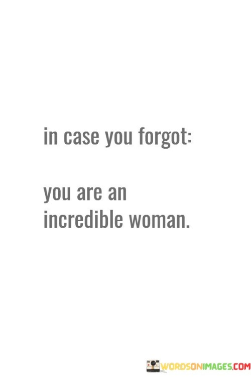 In Case You Forgot You Are An Incredible Woman Quotes