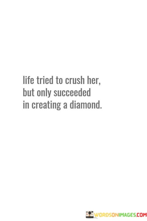 Life Tried To Crush Her But Only Succeeded Quotes