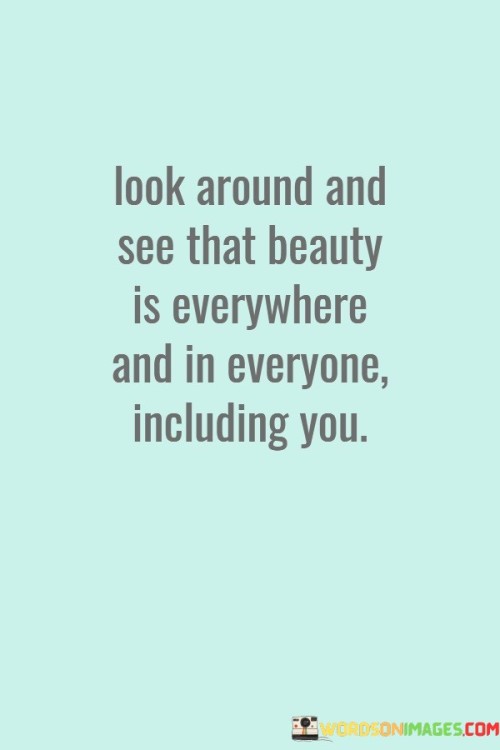 Look-Around-And-See-That-Beauty-Is-Everywhere-Quotes.jpeg