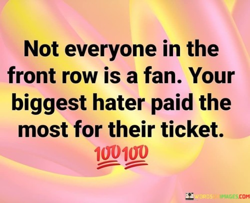 Not Everyone In The Front Row Is A Fan Your Quotes