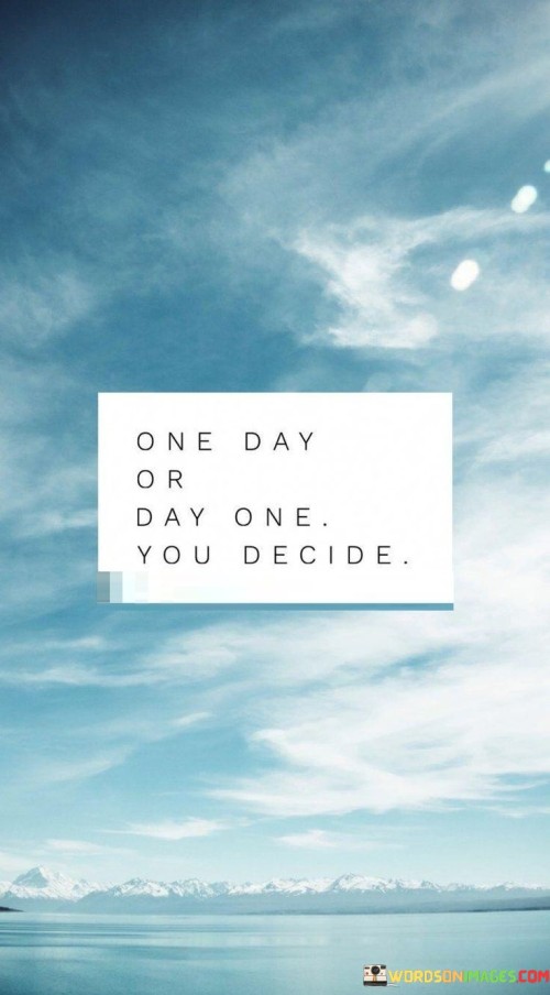 One Day Or Day One You Decide Quotes