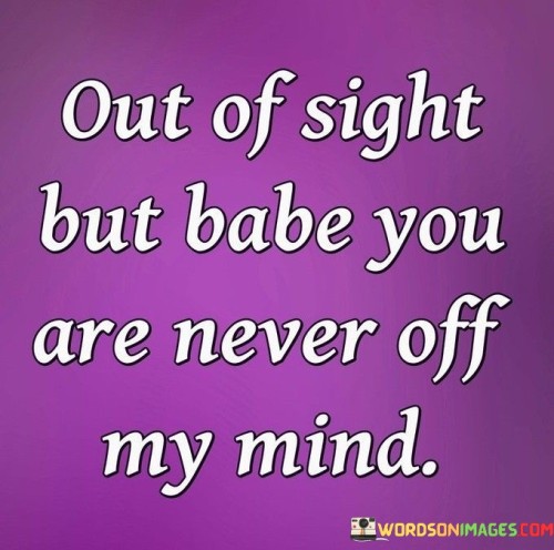 Out Of Sight But Babe You Are Never Off Quotes