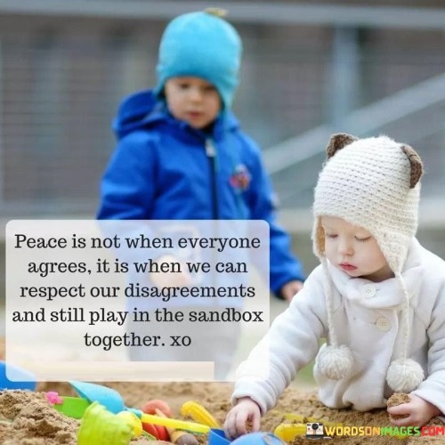 Peace Is Not When Everyone Agrees Quotes