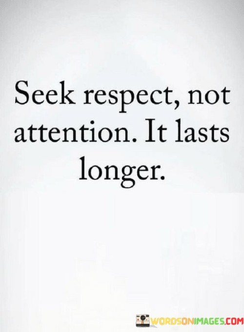 Seek-Respect-Not-Attention-It-Lasts-Longer-Quotes.jpeg