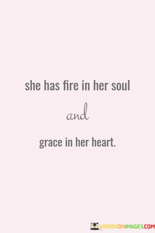 She Has Fire In Her Soul And Grace In Her Quotes