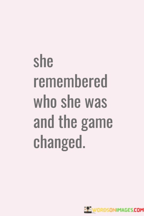 She Remembered Who She Was And The Game Changed Quotes