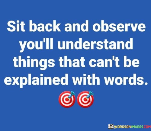 Sit Back And Observe You'll Understand Things Quotes