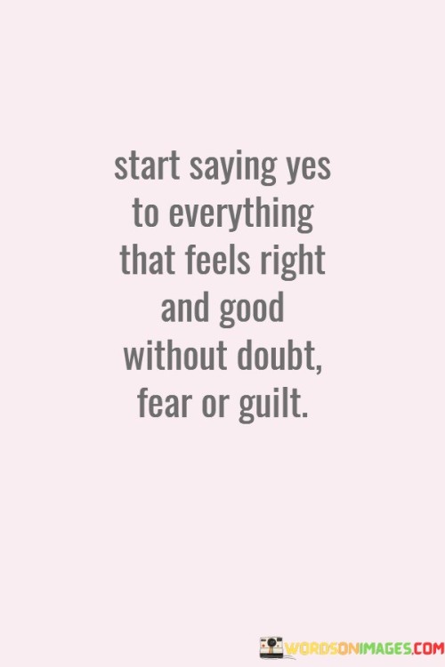 Start Saying Yes To Everything That Feels Right Quotes