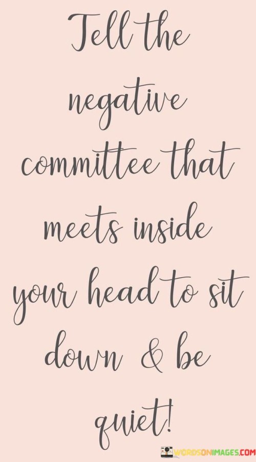 Tell The Negative Committee That Meets Inside Your Head To Quotes