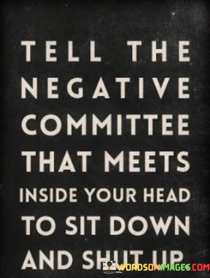 Tell-The-Negative-Committee-That-Meets-Inside-Your-Quotes.jpeg