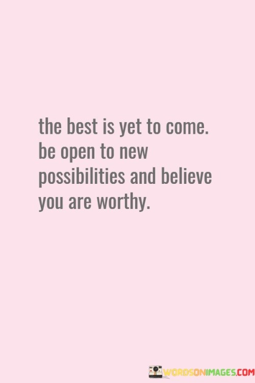 The Best Is Yet To Come Be Open To New Quotes