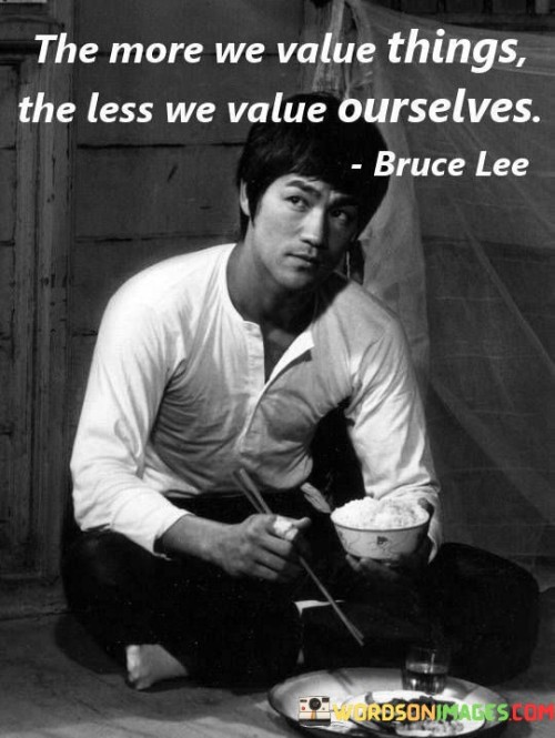 The More We Value Things The Less We Value Ourselves Quotes