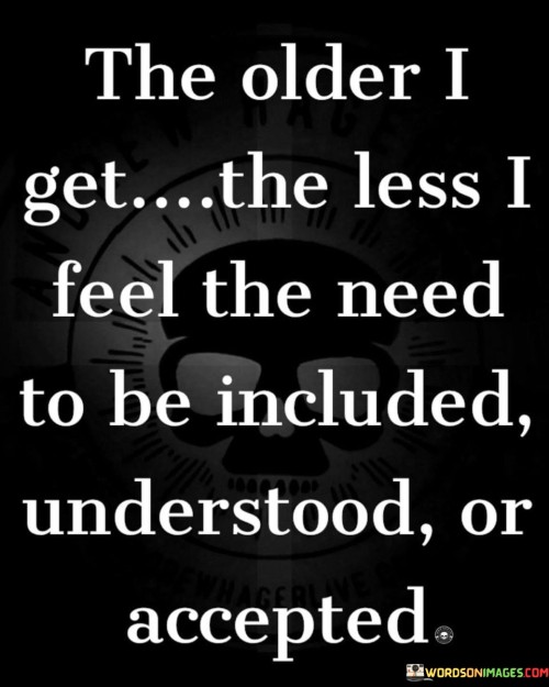 The Older I Get The Less I Feel The Need Quotes