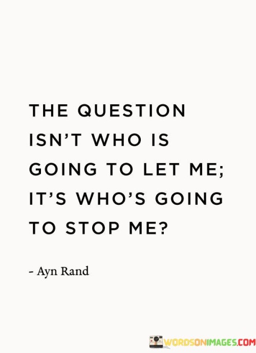 The Question Isn't Who Is Going To Let Me It's Who's Going Quotes