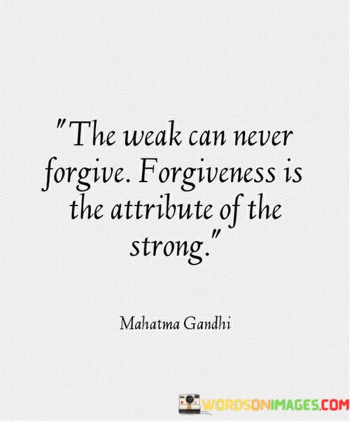 The-Weak-Can-Never-Forgive-Forgiveness-Is-The-Attribute-Of-The-Quotes.jpeg