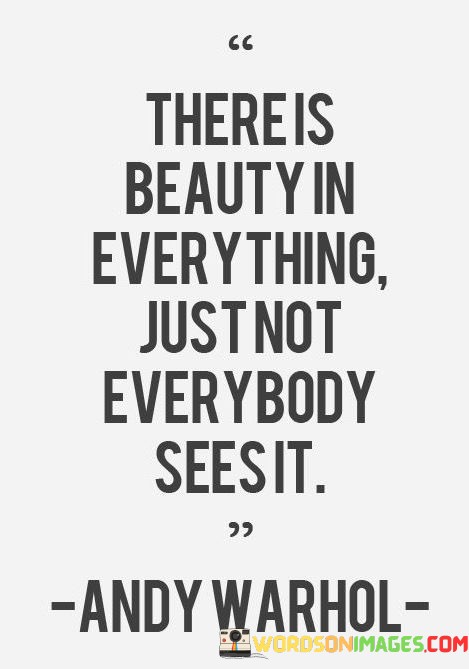 There-Is-Beauty-In-Everything-Just-Not-Everybody-Seesit-Quotes.jpeg