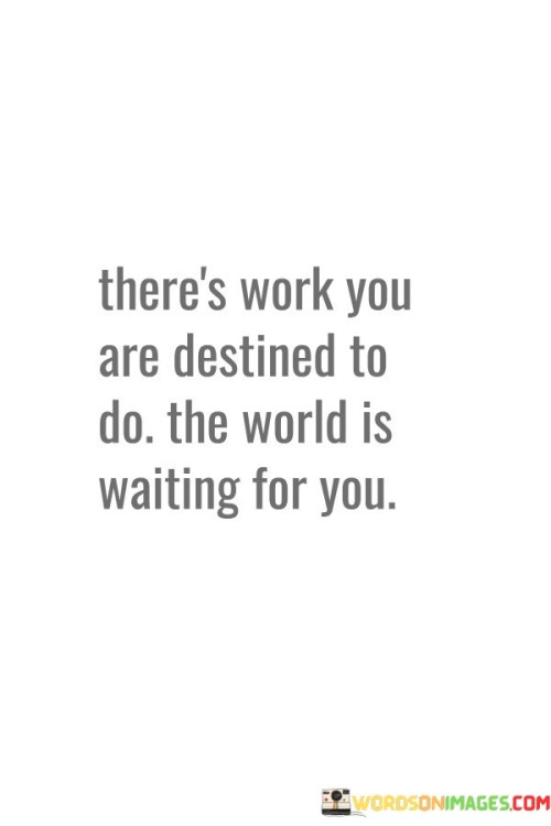 There's Work You Are Destined To Do Quotes