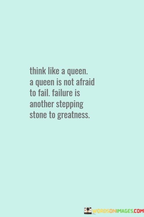 Think Like A Queen A Queen Is Not Afraid To Fail Quotes