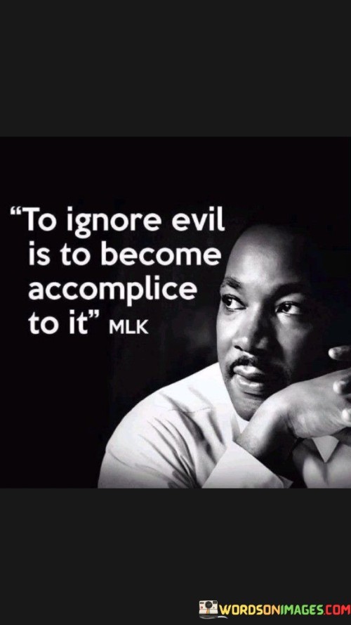 To Ignore Evil Is To Become Accomplice To It Quotes