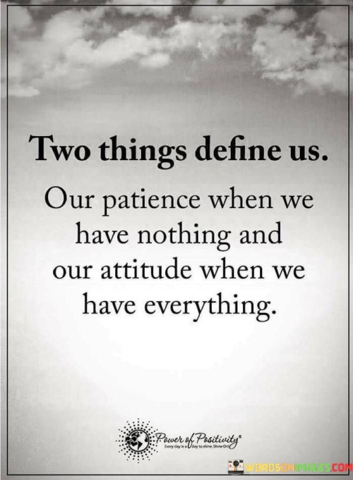 Two Things Define Us Our Patience When We Have Nothing Quotes