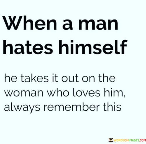 When A Man Hates Himself He Takes It Quotes