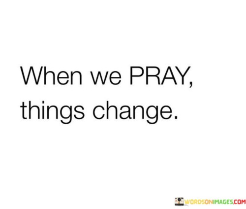 When We Pray Things Change Quotes