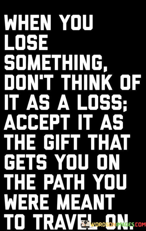 When-You-Lose-Something-Dont-Think-Of-It-As-A-Loss-Quotes.jpeg