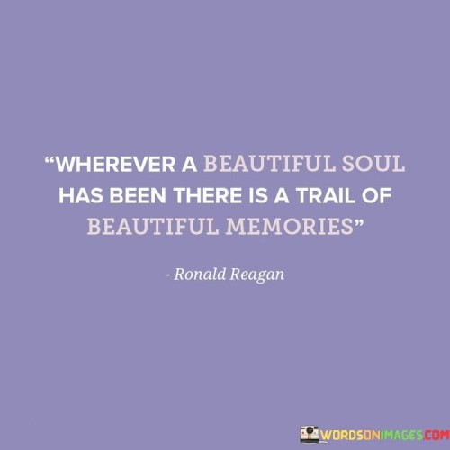 Wherever A Beautiful Soul Has Been Quotes