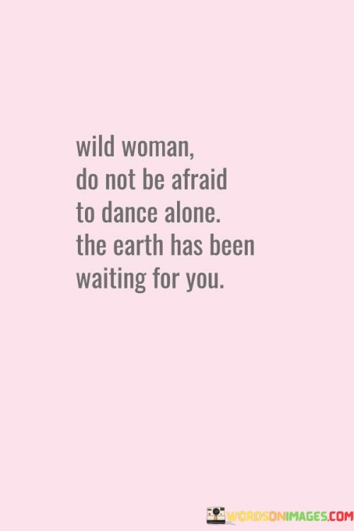 Wild-Woman-Do-Not-Be-Afraid-To-Dance-Alone-Quotes.jpeg