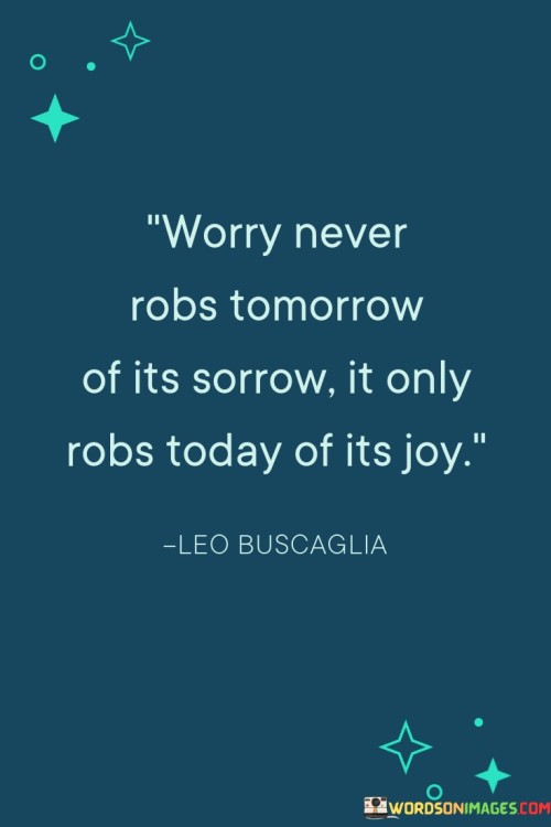 Worry Never Robs Tomorrow Of Its Sorrow Quotes