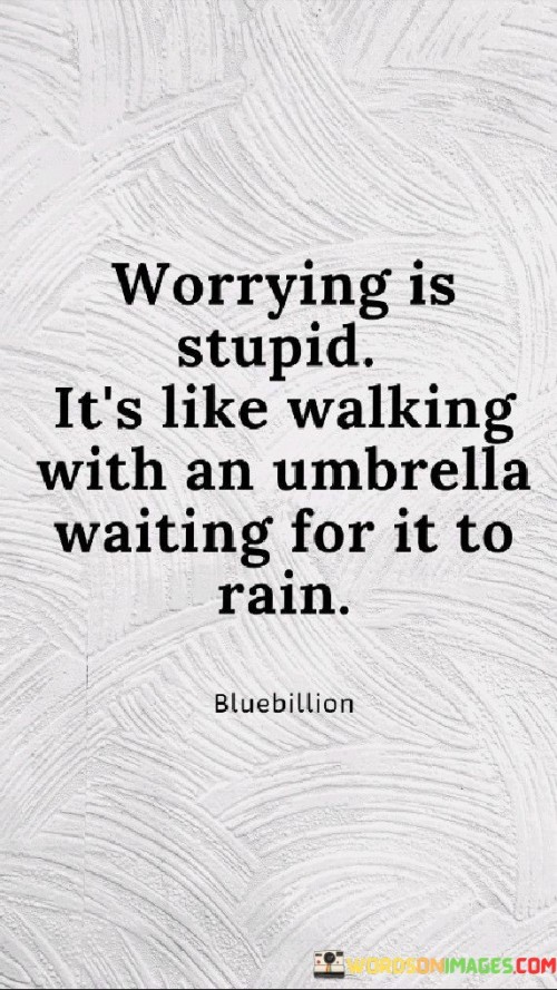 Worrying-Is-Stupid-Its-Like-Walking-Quotes.jpeg