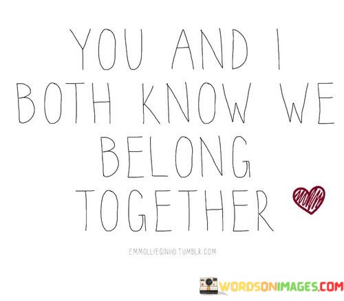 You-An-I-Both-Know-We-Belong-Together-Quotes.jpeg
