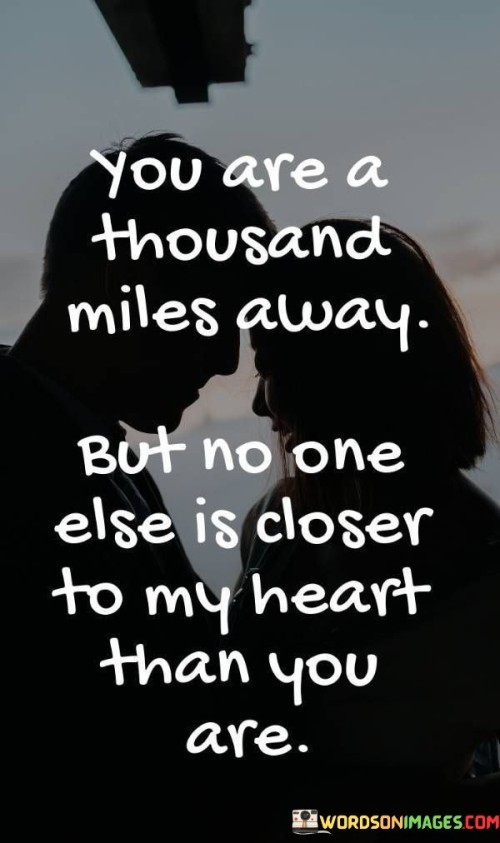 You Are A Thousand Miles Away But No One Else Is Closer Quotes