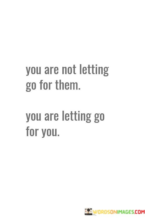 You Are Not Letting Go For Them You Are Letting Go Quotes