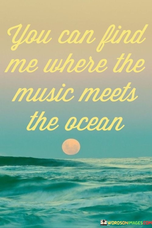 You-Can-Find-Me-Where-The-Music-Meets-The-Ocean-Quotes.jpeg