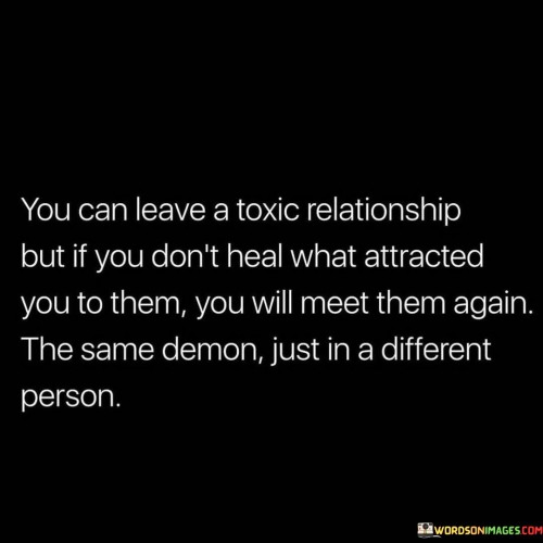 You Can Leave A Toxic Relationship But If You Quotes