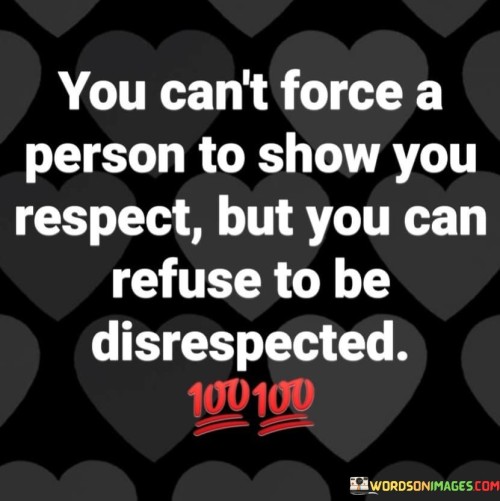 You Can't Force A Person To Show You Respect Quotes