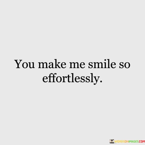 You Make Me Smile So Effortlessly Quotes