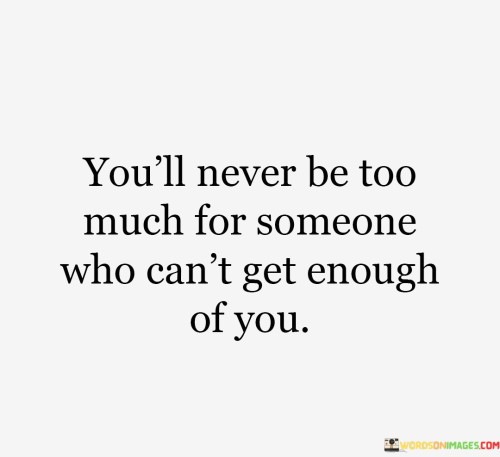 Youll-Never-Be-Too-Much-For-Someone-Quotes.jpeg